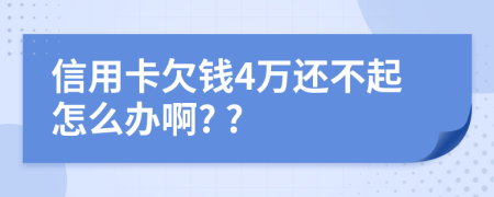 信用卡欠钱4万还不起怎么办啊? ?