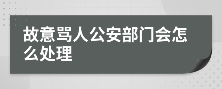 故意骂人公安部门会怎么处理