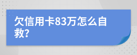 欠信用卡83万怎么自救？