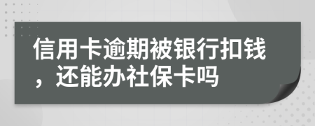 信用卡逾期被银行扣钱，还能办社保卡吗