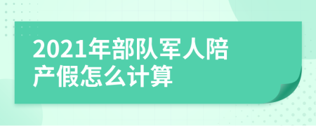 2021年部队军人陪产假怎么计算