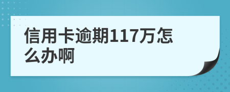 信用卡逾期117万怎么办啊