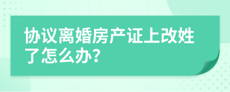 协议离婚房产证上改姓了怎么办？