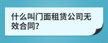 什么叫门面租赁公司无效合同？