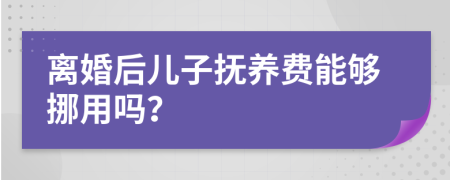 离婚后儿子抚养费能够挪用吗？