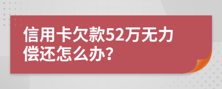 信用卡欠款52万无力偿还怎么办？