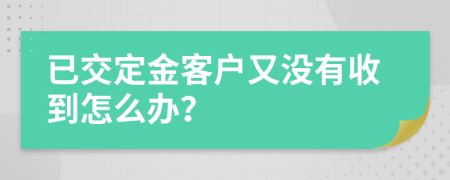 已交定金客户又没有收到怎么办？