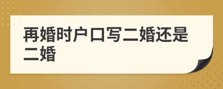 再婚时户口写二婚还是二婚