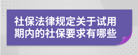 社保法律规定关于试用期内的社保要求有哪些