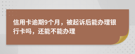 信用卡逾期9个月，被起诉后能办理银行卡吗，还能不能办理