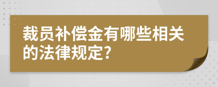 裁员补偿金有哪些相关的法律规定?