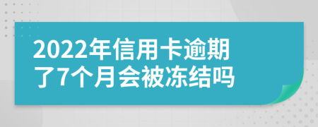2022年信用卡逾期了7个月会被冻结吗