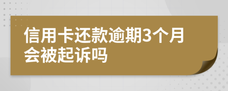 信用卡还款逾期3个月会被起诉吗