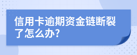 信用卡逾期资金链断裂了怎么办?