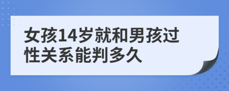 女孩14岁就和男孩过性关系能判多久