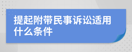 提起附带民事诉讼适用什么条件