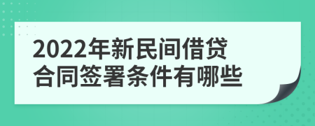 2022年新民间借贷合同签署条件有哪些