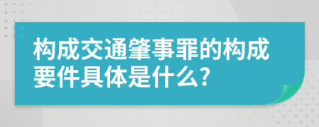 构成交通肇事罪的构成要件具体是什么?