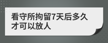 看守所拘留7天后多久才可以放人