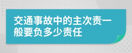 交通事故中的主次责一般要负多少责任