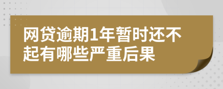 网贷逾期1年暂时还不起有哪些严重后果