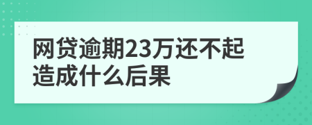 网贷逾期23万还不起造成什么后果