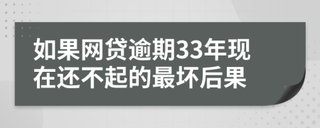 如果网贷逾期33年现在还不起的最坏后果