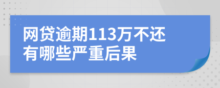 网贷逾期113万不还有哪些严重后果