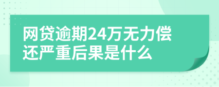 网贷逾期24万无力偿还严重后果是什么