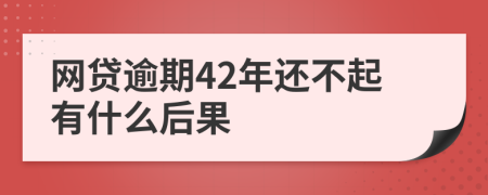 网贷逾期42年还不起有什么后果