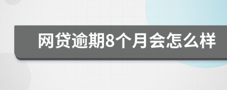 网贷逾期8个月会怎么样