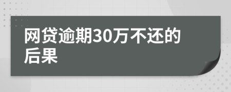 网贷逾期30万不还的后果