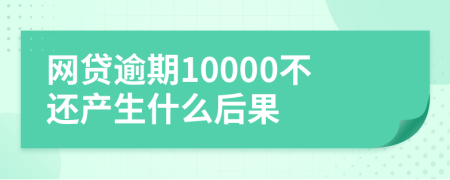 网贷逾期10000不还产生什么后果