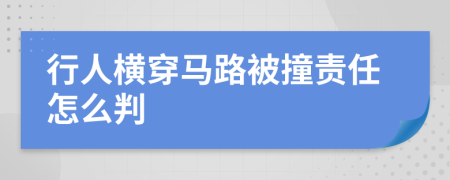 行人横穿马路被撞责任怎么判