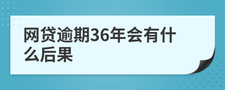 网贷逾期36年会有什么后果