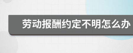 劳动报酬约定不明怎么办