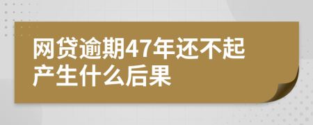 网贷逾期47年还不起产生什么后果