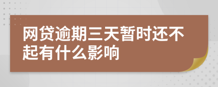 网贷逾期三天暂时还不起有什么影响
