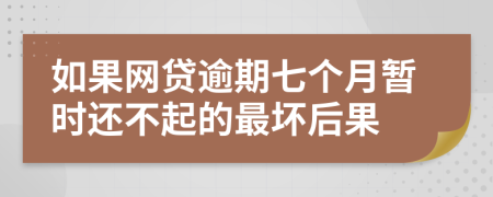 如果网贷逾期七个月暂时还不起的最坏后果