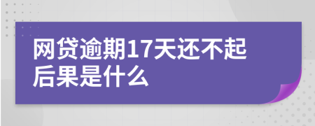 网贷逾期17天还不起后果是什么