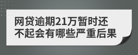 网贷逾期21万暂时还不起会有哪些严重后果