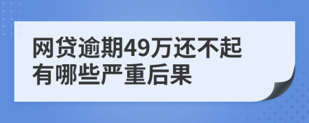 网贷逾期49万还不起有哪些严重后果