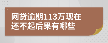 网贷逾期113万现在还不起后果有哪些