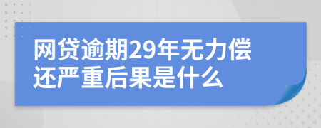 网贷逾期29年无力偿还严重后果是什么