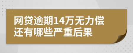 网贷逾期14万无力偿还有哪些严重后果