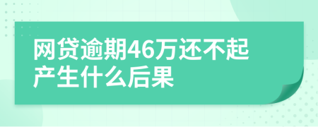 网贷逾期46万还不起产生什么后果