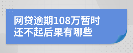 网贷逾期108万暂时还不起后果有哪些
