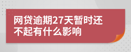 网贷逾期27天暂时还不起有什么影响