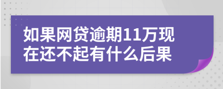 如果网贷逾期11万现在还不起有什么后果