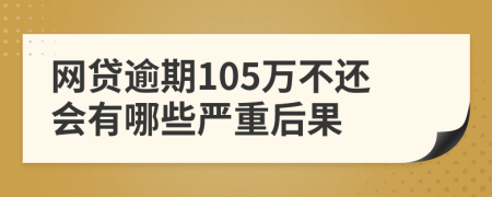 网贷逾期105万不还会有哪些严重后果